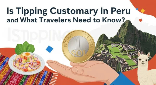 Is Tipping Customary in Peru and What Travelers Need to Know